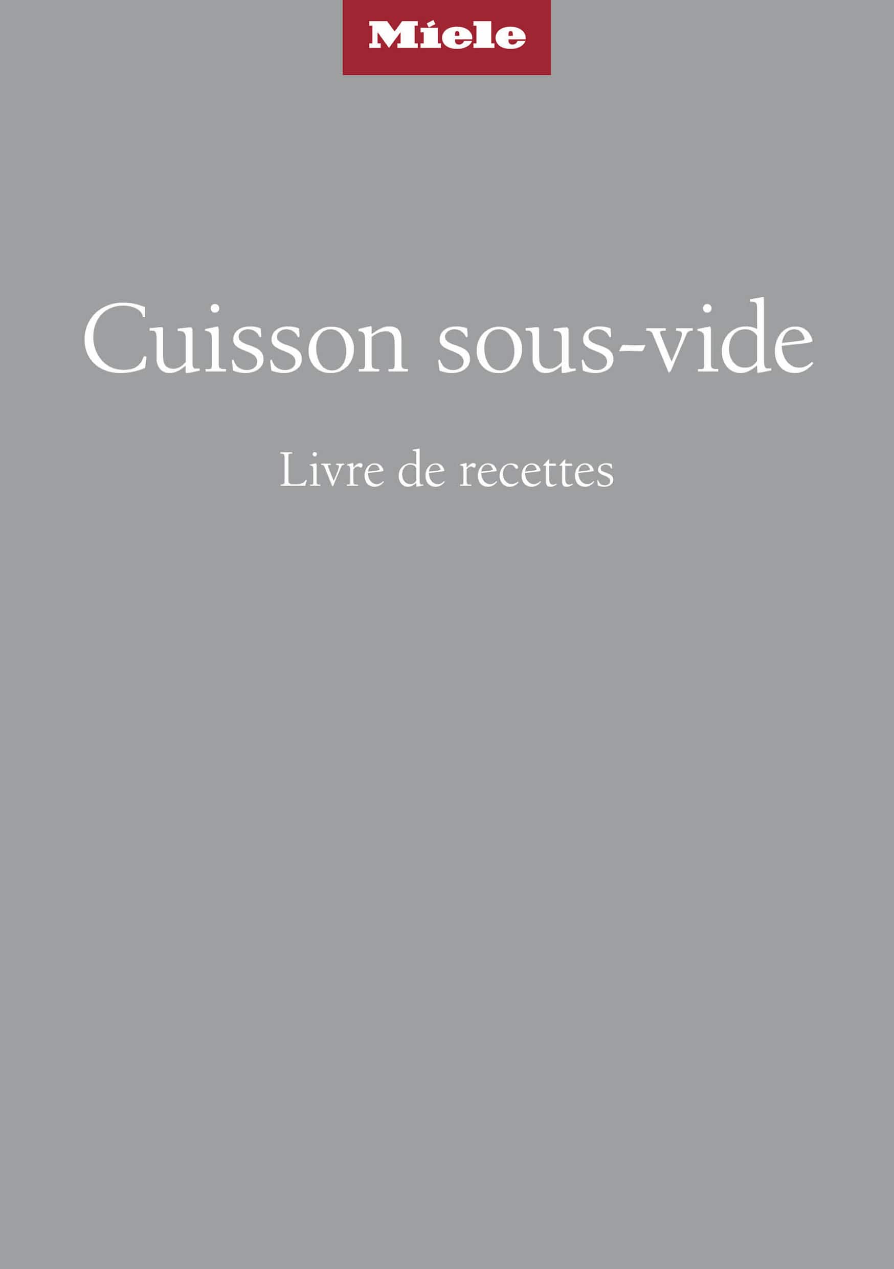 Couverture grise avec le logo Miele et le titre en français « Cuisson sous-vide – Livre de recettes ». Couverture grise avec le logo Miele et le titre en français « Cuisson sous-vide – Livre de recettes ».